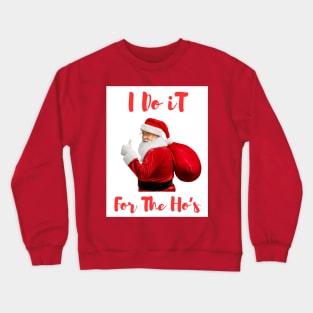 Santa Say's " I Do It For The Ho's" Crewneck Sweatshirt